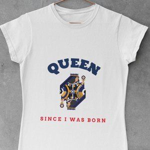 Queen Since I Was Born T-Shirt